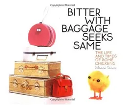 Bitter with Baggage Seeks Same: The Life and Times of Some Chickens