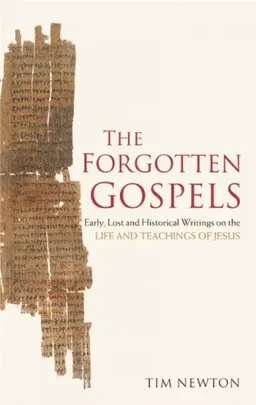 The Forgotten Gospels: Early, Lost, and Historical Writings on the Life and Teachings of Jesus