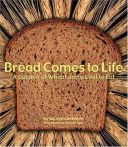 Bread Comes to Life: A Garden of Wheat and a Loaf to Eat