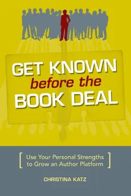 Get Known Before The Book Deal: Use Your Personal Strengths To Grow An Author Platform