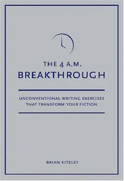 4 A.M. Breakthrough: Unconventional Writing Exercises That Transform Your Fiction