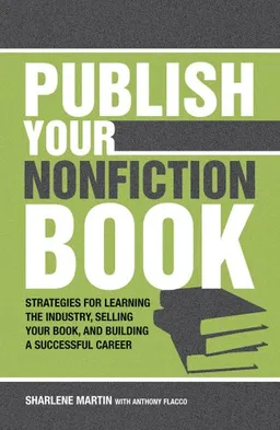 Publish Your Nonfiction Book: Strategies for Learning the Industry, Selling Your Book, and Building a Successful Career