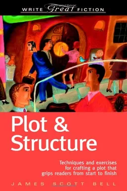 Plot & Structure: (Techniques And Exercises For Crafting A Plot That Grips Readers From Start To Finish) (Write Great Fiction)
