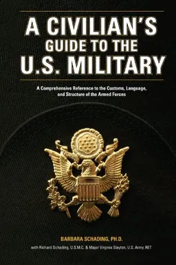 A Civilian's Guide to the U.S. Military: A comprehensive reference to the customs, language and structure of the Armed Forces