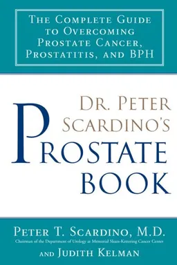 עטיפת הספר Dr. Peter Scardino's Prostate Book: The Complete Guide to Overcoming Prostate Cancer, Prostatitis, and BPH מאת M.D., Peter T. Scardino