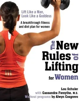 The New Rules of Lifting for Women: Lift Like a Man, Look Like a Goddess