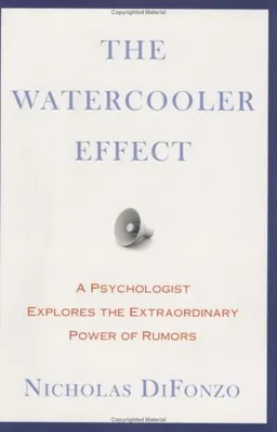 The Watercooler Effect: A Psychologist Explores the Extraordinary Power of Rumors
