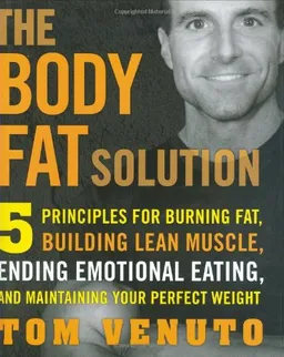 The Body Fat Solution: Five Principles for Burning Fat, Building Lean Muscles, Ending Emotional Eating, and Maintaining Your Perfect Weight