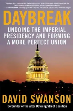 Daybreak: Undoing the Imperial Presidency and Forming a More Perfect Union