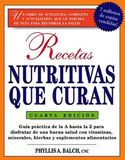 Recetas Nutritivas Que Curan, 4th Edition: Guia practica de la A hasta la Z para disfrutar de una burna salud convitaminas, minerales, hierbas y suplementos ... for Nutritional Healing:) (Spanish Edition)