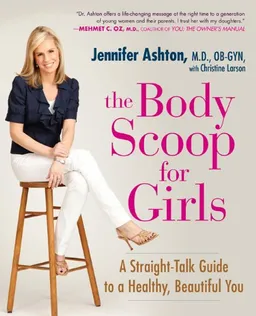 עטיפת הספר The Body Scoop for Girls: A Straight-Talk Guide to a Healthy, Beautiful You מאת M.D., Ob-Gyn, Jennifer Ashton