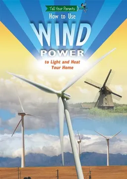 How to Use Wind Power To Light and Heat Your Home (Tell Your Parents) (Robbie Readers)