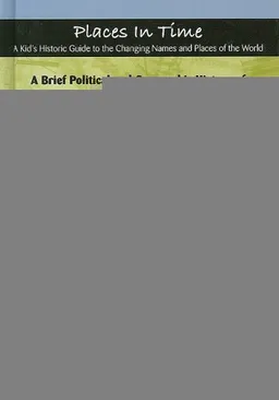 A Brief Political and Geographic History of Asia: Where Are Saigon, Kampuchea, and Burma? (Places in Time/a Kid's Historic Guide to the Changing Names ... the Changing Names and Places of the World)