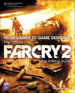 From Gamer to Game Designer: The Official Far Cry 2 Map Editing Guide