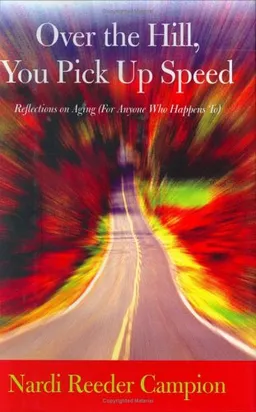 עטיפת הספר Over the Hill, You Pick Up Speed: Reflections on Aging (For Anyone Who Happens To) מאת Nardi Reeder Campion