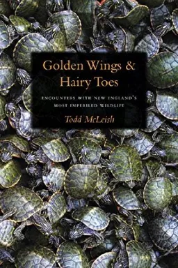 עטיפת הספר Golden Wings & Hairy Toes: Encounters with New England's Most Imperiled Wildlife מאת Todd McLeish