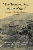 "The Troubled Roar of the Waters": Vermont in Flood and Recovery, 1927-1931 (Revisiting New England: the New Regionalism)
