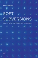 Soft Subversions, New Edition: Texts and Interviews 1977–1985 (Semiotext(e) / Foreign Agents)