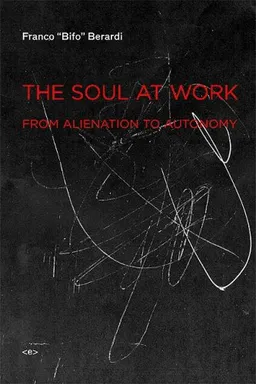 The Soul at Work: From Alienation to Autonomy (Semiotext(e) / Foreign Agents)