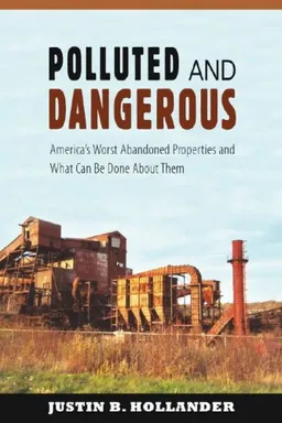 עטיפת הספר Polluted and Dangerous: America's Worst Abandoned Properties and What Can Be Done About Them מאת Justin B. Hollander