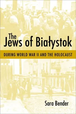 The Jews of Bialystok During World War II and the Holocaust (Tauber Institute for the Study of European Jewry Series)