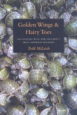 Golden Wings & Hairy Toes: Encounters with New England's Most Imperiled Wildlife