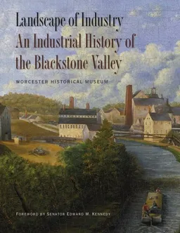 עטיפת הספר Landscape of Industry: An Industrial History of the Blackstone Valley מאת Worcester Historical Museum