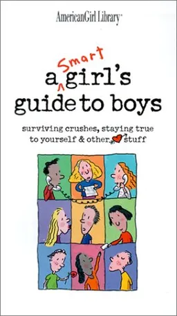A Smart Girls Guide to Boys: Surviving Crushes, Staying True to Yourself & Other Stuff (American Girl Library)