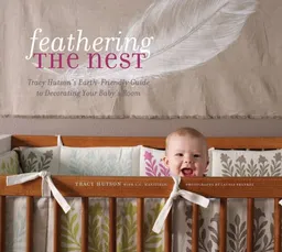 עטיפת הספר Feathering the Nest: Tracy Hutson's Earth-Friendly Guide to Decorating Your Baby's Room מאת Tracy Hutson