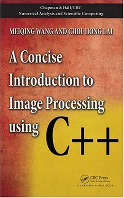 A Concise Introduction to Image Processing using C++ (Chapman and Hall/CRC Numerical Analy and Scient Comp. Series)