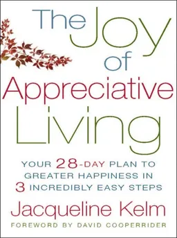 The Joy of Appreciative Living: Your 28-Day Plan to Greater Happiness in 3 Incredibly Easy Steps