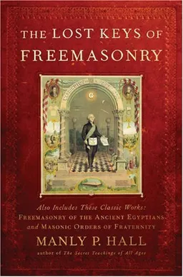 The Lost Keys of Freemasonry (Also Includes: Freemasonry of the Ancient Egyptians / Masonic Orders of Fraternity)