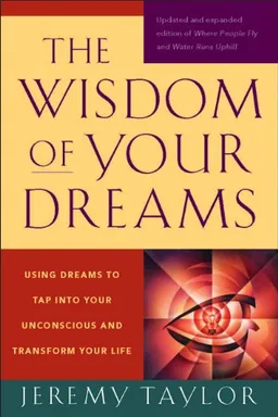 The Wisdom of Your Dreams: Using Dreams to Tap into Your Unconscious and Transform Your Life