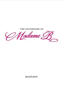 The Notebooks of Madame B: Ecstasy