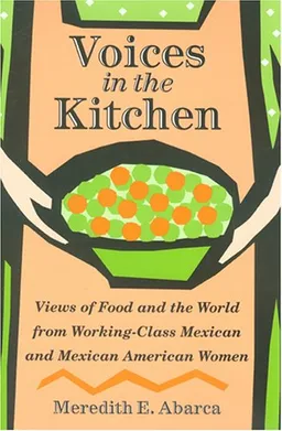 עטיפת הספר Voices in the Kitchen: Views of Food and the World from Working-Class Mexican and Mexican American Women (Rio Grande/Rio Bravo:  Borderlands Culture and Traditions) מאת Meredith E. Abarca