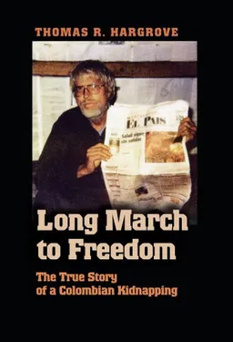 Long March to Freedom: The True Story of a Colombian Kidnapping