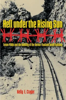 Hell under the Rising Sun: Texan POWs and the Building of the Burma-Thailand Death Railway (Williams-Ford Texas A&M University Military History Series)