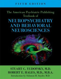 The American Psychiatric Publishing Textbook of Neuropsychiatry and Behavioral Neurosciences, Fifth Edition (American Psychiatric Press Textbook of Neuropsychiatry)