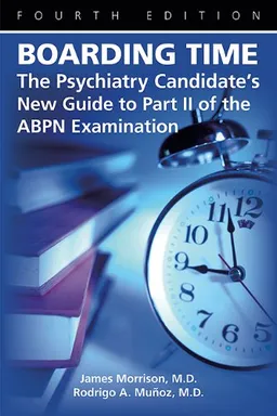 Boarding Time: The Psychiatry Candidate's New Guide to Part II of the Abpn Examination