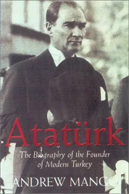 Ataturk: The Biography of the founder of Modern Turkey