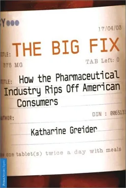The Big Fix: How The Pharmaceutical Industry Rips Off American Consumers (Publicaffairs Reports)