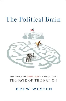The Political Brain: The Role of Emotion in Deciding the Fate of the Nation