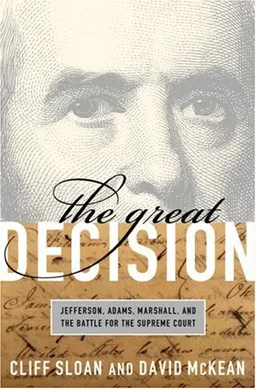 The Great Decision: Jefferson, Adams, Marshall, and the Battle for the Supreme Court