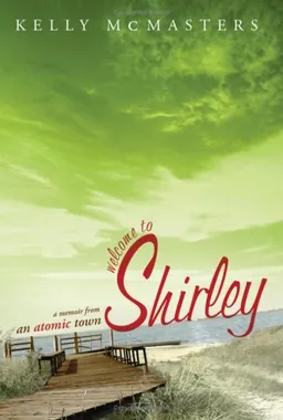 Welcome to Shirley: A Memoir from an Atomic Town