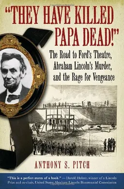 "They Have Killed Papa Dead!": The Road to Ford's Theatre, Abraham Lincoln's Murder, and the Rage for Vengeance