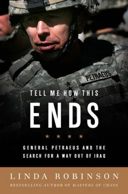 Tell Me How This Ends: General David Petraeus and the Search for a Way Out of Iraq