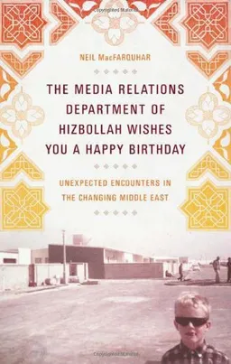 The Media Relations Department of Hizbollah Wishes You a Happy Birthday: Unexpected Encounters in the Changing Middle East