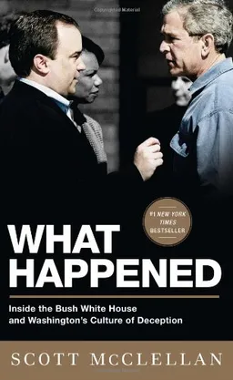 What Happened: Inside the Bush White House and Washington's Culture of Deception