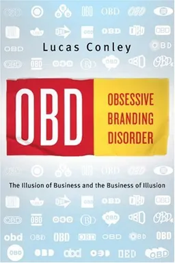 OBD: Obsessive Branding Disorder: The Illusion of Business and the Business of Illusion