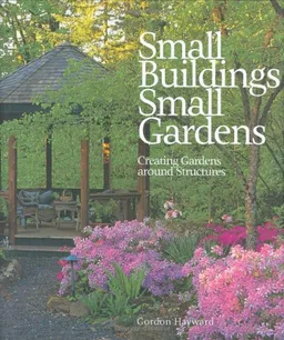 Small Buildings, Small Gardens: Creating Gardens Around Structures
